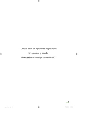 5
" Gracias a que los agricultores y agricultoras
han guardado el pasado,
ahora podemos investigar para el futuro "
asaga febrero.indd 5 17/02/2012 13:40:00
 