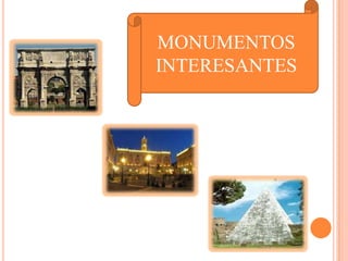 MONUMENTOS
INTERESANTES
 