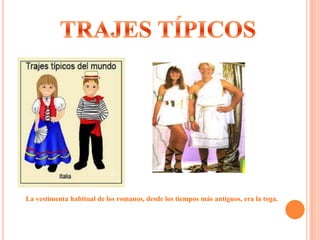 La vestimenta habitual de los romanos, desde los tiempos más antiguos, era la toga.
 