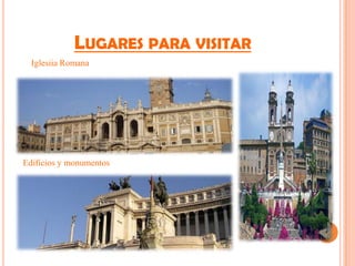 LUGARES PARA VISITAR
  Iglesiia Romana




Edificios y monumentos
 