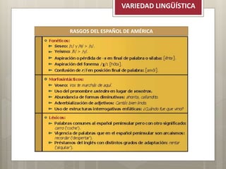 VARIEDAD LINGÜÍSTICA
RASGOS DEL ESPAÑOL DE AMÉRICA
 