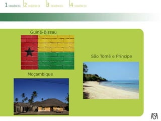 Guiné-Bissau<br />São Tomé e Príncipe<br />Moçambique<br />