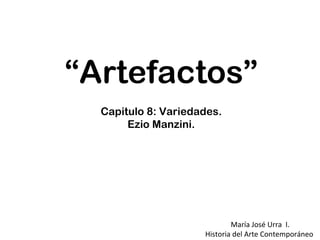 “ Artefactos” Capitulo 8: Variedades. Ezio Manzini. María José Urra  I. Historia del Arte Contemporáneo  