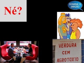As variedades
Variedade Não Padrão – É o
conjunto de variedades
linguísticas diferentes da
língua padrão.
 