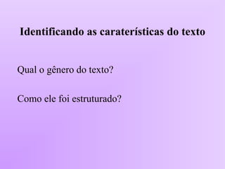Identificando as caraterísticas do texto
Qual o gênero do texto?
Como ele foi estruturado?
 