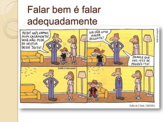 Falar bem é falar
adequadamente
 
