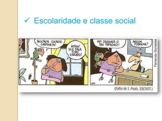  Escolaridade e classe social
 