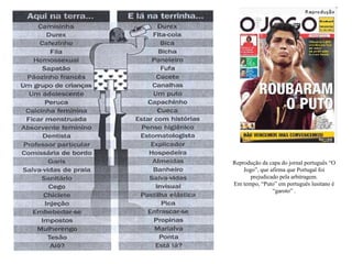 Reprodução da capa do jornal português “O
    Jogo”, que afirma que Portugal foi
       prejudicado pela arbitragem.
Em tempo, “Puto” em português lusitano é
                “garoto” .
 