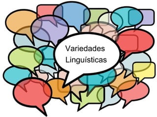 Variedades
Linguísticas
 