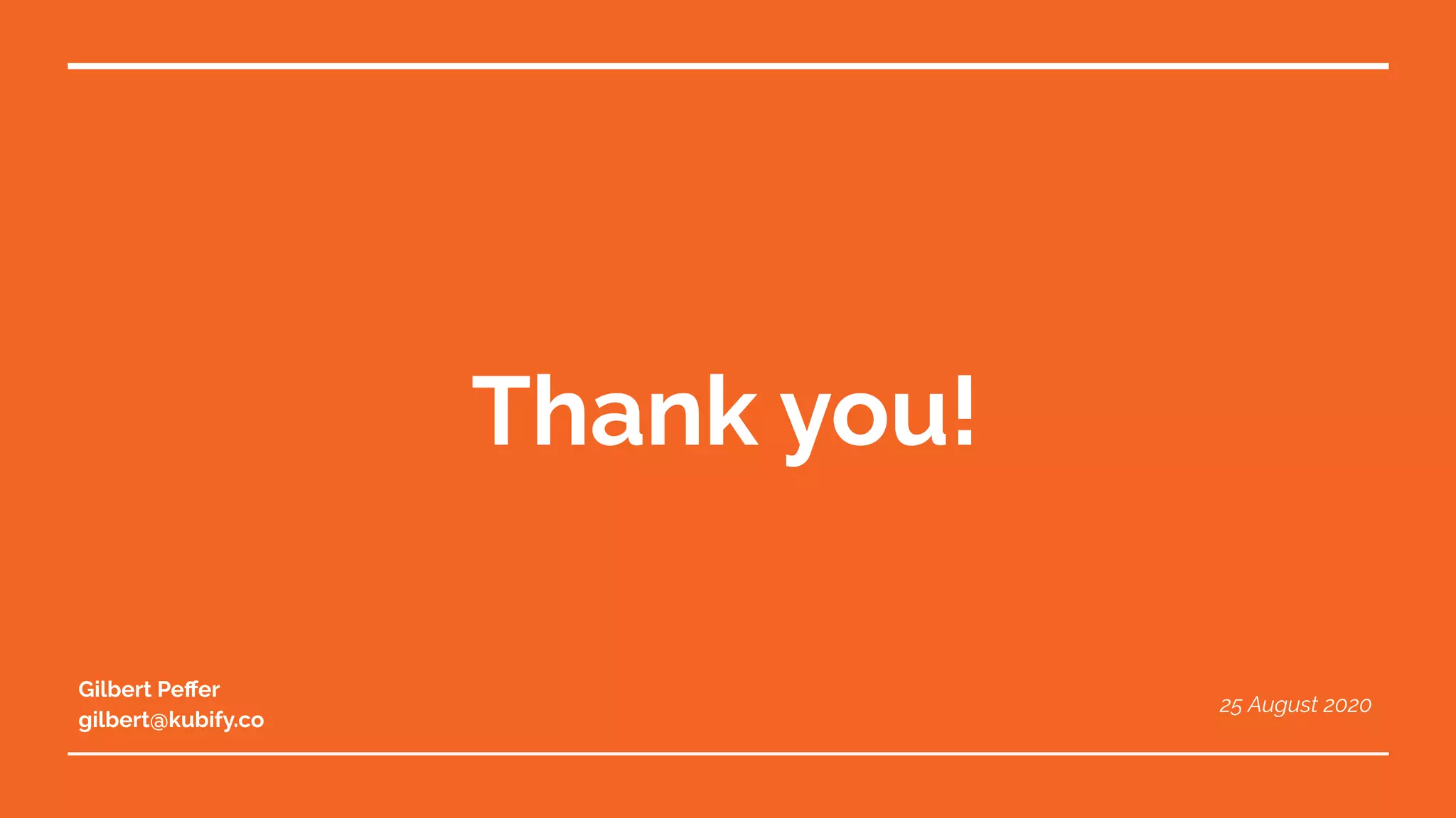 Thank you!
Gilbert Peﬀer
gilbert@kubify.co
25 August 2020
 