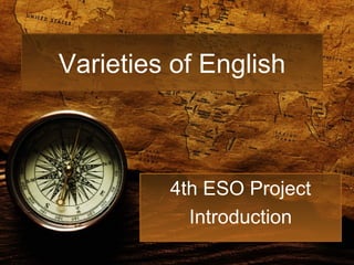 Varieties of English
4th ESO Project
Introduction
 