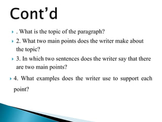  . What is the topic of the paragraph?
 2. What two main points does the writer make about
the topic?
 3. In which two sentences does the writer say that there
are two main points?
 4. What examples does the writer use to support each
point?
 