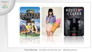 Tony Edwards - tony@mutualmind.com - @giddyuptony

 