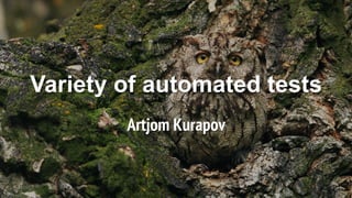Variety of automated tests
Artjom Kurapov
 