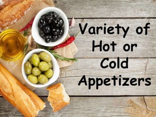 Variety of
Hot or
Cold
Appetizers
 