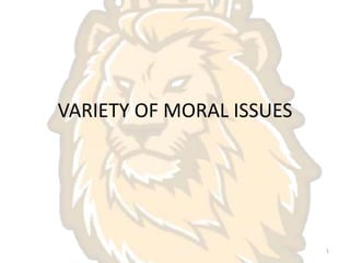 VARIETY OF MORAL ISSUES
1
 