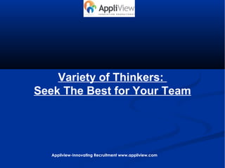Variety of Thinkers:
Seek The Best for Your Team

Appliview-Innovating Recruitment www.appliview.com

 