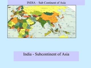 INDIA – Sub Continent of Asia India - Subcontinent of Asia India 