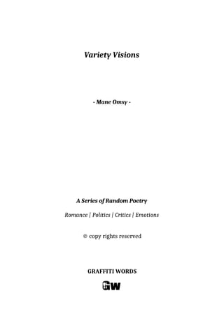 Variety Visions
- Mane Omsy -
A Series of Random Poetry
Romance | Politics | Critics | Emotions
© copy rights reserved
GRAFFITI WORDS
 