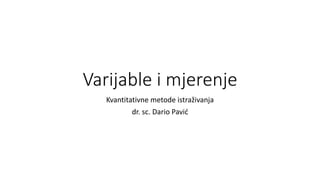 Varijable i mjerenje
Kvantitativne metode istraživanja
dr. sc. Dario Pavić
 