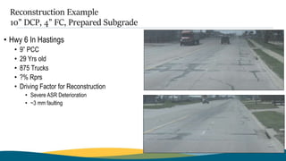 Reconstruction Example
10” DCP, 4” FC, Prepared Subgrade
• Hwy 6 In Hastings
• 9” PCC
• 29 Yrs old
• 875 Trucks
• ?% Rprs
...