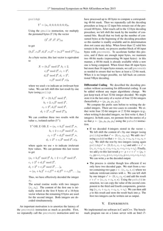 1st
International Symposium on Web AlGorithms • June 2015
psrldq):
Y = (a1, 0, 0, 0, 0, 0, 0, 0)8.
Using the pmullw instruction, we multiply
the permuted bytes (Y ) by the vector
(27
, 26
, 25
, 24
)16
to get
(b127
, c126
, d125
, e124
+ (a1212
mod 216
))16.
As a byte vector, this last vector is equivalent
to
X = (b127
mod 28
, b1 ÷ 2,
c126
mod 28
, c1 ÷ 22
,
d125
mod 28
, d1 ÷ 23
,
e126
mod 28
, )8
where we used to indicate an irrelevant byte
value. We can left shift this last result by one
byte (using psllq):
X = (0, b127
mod 28
,
b1 ÷ 2, c126
mod 28
,
c1 ÷ 22
, d125
mod 28
,
d1 ÷ 23
, e126
mod 28
)8
We can combine these two results with the
value a1 isolated earlier (Y ):
Y OR X OR X = (a1 + b127
mod 28
, ,
b1 ÷ 2 + c126
mod 28
, ,
c1 ÷ 22
+ d125
mod 28
, ,
d1 ÷ 23
+ e126
mod 28
, )8
where again we use to indicate irrelevant
byte values. We can permute this last vector
to get
(a1 + b127
mod 28
, b1 ÷ 2 + c126
mod 28
,
c1 ÷ 22
+ d125
mod 28
,
d1 ÷ 23
+ e126
mod 28
, . . .)8
= (a1 + b127
+ c1214
+ d1221
+ e1228
, . . .)32
Thus, we have effectively decoded the integer
x1.
The actual routine works with two integers
(x1, x2). The content of the ﬁrst one is ini-
tially stored in the ﬁrst 8 bytes of a 16-byte
vector whereas the remaining 8 bytes are used
for the second integer. Both integers are de-
coded simultaneously.
An important motivation is to amortize the latency of
the pmovmskb instruction as much as possible. First,
we repeatedly call the pmovmskb instruction until we
have processed up to 48 bytes to compute a correspond-
ing 48-bit mask. Then we repeatedly call the decoding
procedure as long as 12 input bits remain out of the pro-
cessed 48 bytes. After reach call to the 12-byte decoding
procedure, we left shift the mask by the number of con-
sumed bits. Recall that we look up the number of con-
sumed bytes at the beginning of the decoding procedure
so this number is readily available and its determination
does not cause any delay. When fewer than 12 valid bits
remain in the mask, we process another block of 48 input
bytes with pmovmskb. To accelerate further this pro-
cess, and if there are enough input bytes, we maintain
two 48-bit masks (representing 96 input bytes): in this
manner, a 48-bit mask is already available while a new
one is being computed. When fewer than 48 input bytes
but more than 16 input bytes remain, we call pmovmskb
as needed to ensure that we have at least a 12-bit mask.
When it is no longer possible, we fall back on conven-
tional VByte decoding.
Differential Coding We described the decoding pro-
cedure without accounting for differential coding. It can
be added without any major algorithmic change. We
just keep track of last 32-bit integer decoded. We might
store it in the last entry of a vector of four 32-bit integers
(henceforth p = (p1, p2, p3, p4)).
We compute the preﬁx sum before to writing the de-
coded integers. There are two cases to consider. We ei-
ther write four 32-bit integers or 2 32-bit integers (e.g.,
when writing 6 decoded integers, we ﬁrst write 4, then 2
integers). In both cases, we permute ﬁrst the entries of p
so that p ← (p4, p4, p4, p4) using the pshufd instruc-
tion.
• If we decoded 4-integers stored in the vector c.
We left shift the content of c by one integer (using
pslldq) so that c ← (0, c1, c2, c3). We add c to c
using paddd so that c ← (c1, c1 + c2, c2 + c3, c3 +
c4). We shift the rest by two integers (using again
pslldq) c ← (0, 0, c1, c1 + c2) and add c + c =
(c1, c1 +c2, c1 +c2 +c3, c1 +c2 +c3 +c4). Finally,
we add p to this last result p ← p + c + c = (p4 +
c1, pp+c1+c2, p+c1+c2+c3, p+c1+c2+c3+c4).
We can write p as the decoded output.
• The process is similar though less efﬁcient if we
only have two decoded gaps. We start from a vec-
tor containing two gaps c ← (c1, c2, , ) where we
indicate irrelevant entries with . We can left shift
by one integer c ← (0, c1, c2, ) and add the result
c + c = (c1, c1 + c2, , ). Using the pshufd in-
struction, we can copy the value of the second com-
ponent to the third and fourth components, generat-
ing (c1, c1 + c2, c1 + c2, c1 + c2). We can then add
p to this result and store the result back into p. The
ﬁrst two integers can be written out as output.
V. EXPERIMENTS
We implemented our software in C and C++. The bench-
mark program ran on a Linux server with an Intel i7-
 