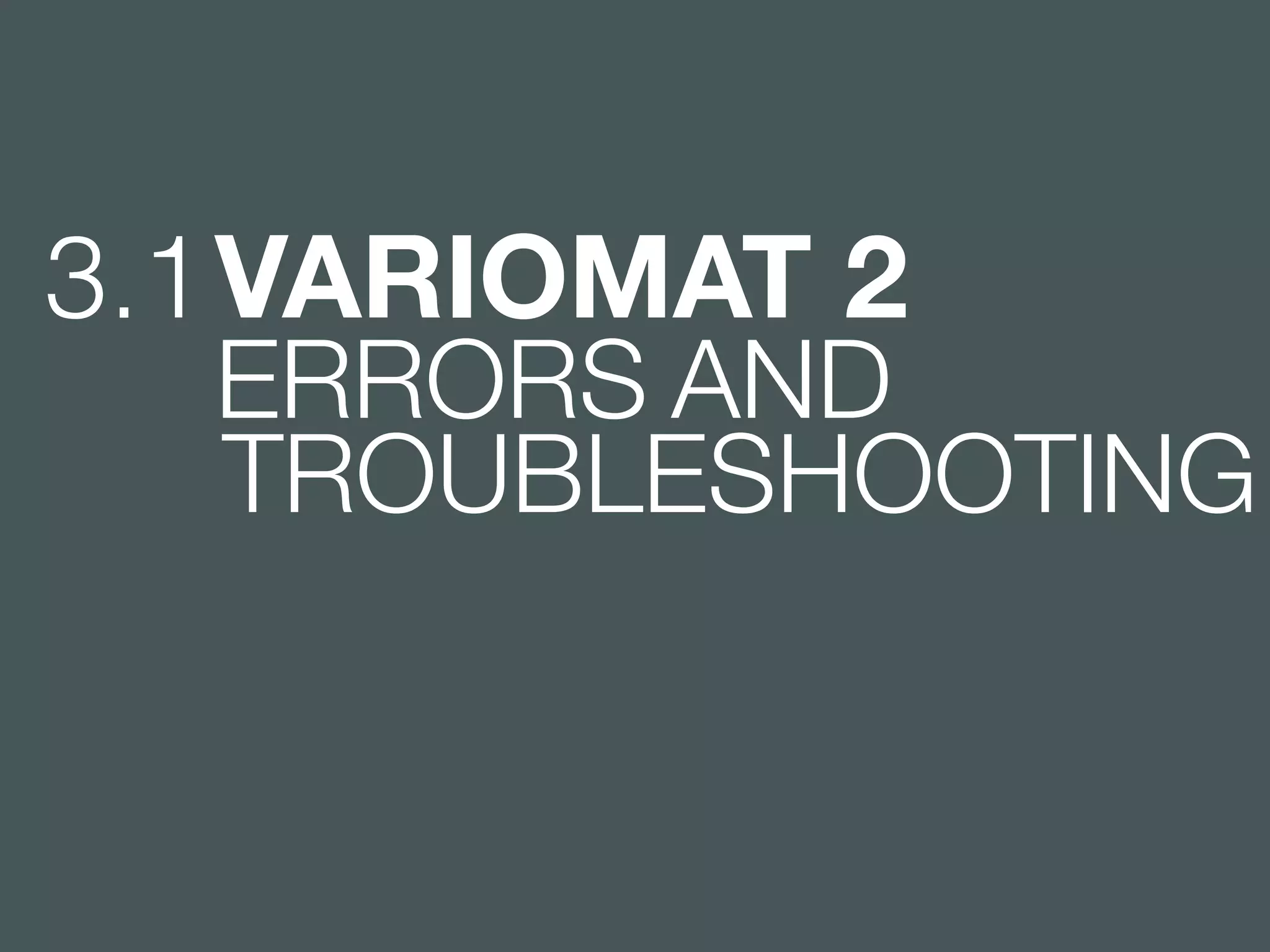 3.1 VARIOMAT 2 
ERRORS AND 
TROUBLESHOOTING 
 