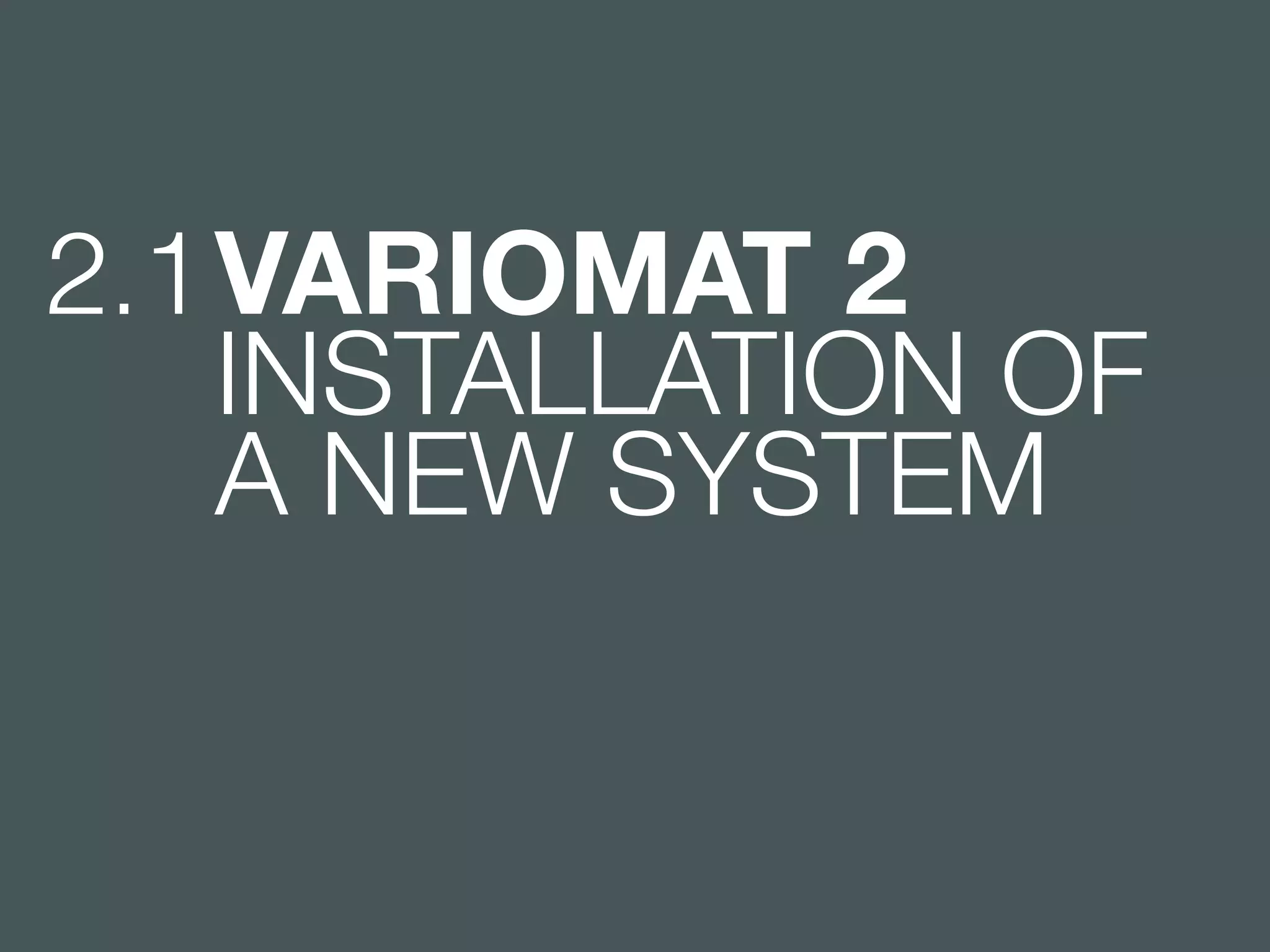 2.1 VARIOMAT 2 
INSTALLATION OF A NEW SYSTEM 
 