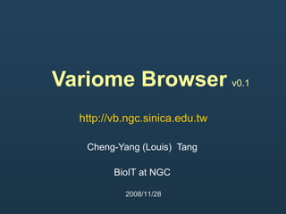 Variome Browser   v0.1 Cheng-Yang (Louis)  Tang BioIT at NGC 2008/11/28 http://vb.ngc.sinica.edu.tw 