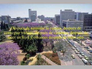 Después de terminar la carrera, después de conseguir trabajo, después de casarnos, después de tener un hijo, y entonces después de tener otro. 