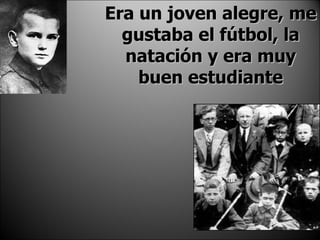 Era un joven alegre, me gustaba el fútbol, la natación y era muy buen estudiante 