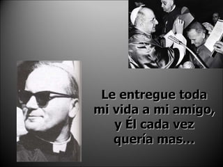 Le entregue toda mi vida a mi amigo, y Él cada vez quería mas… 