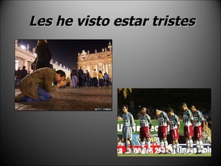 Les he visto estar tristes 