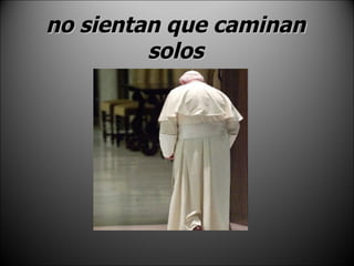 no sientan que caminan solos 