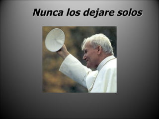 Nunca los dejare solos 