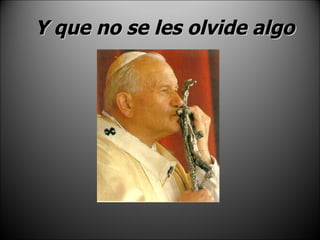 Y que no se les olvide algo 