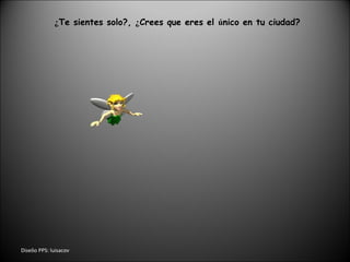 Dise ñ o PPS: luisacov ¿ Te sientes solo?,  ¿ Crees que eres el  ú nico en tu ciudad? 