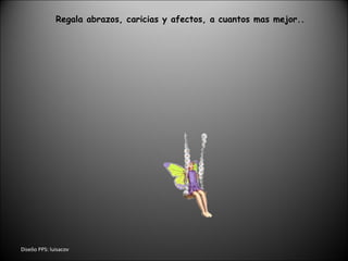 Dise ñ o PPS: luisacov Regala abrazos, caricias y afectos, a cuantos mas mejor.. 