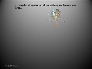Dise ñ o PPS: luisacov y recordar al despertar el maravilloso ser humano que eres.. 