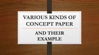 VARIOUS KINDS OF
CONCEPT PAPER
AND THEIR
EXAMPLE
 