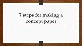 7 steps for making a
concept paper
 