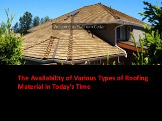 The Availability of Various Types of
Roofing Material in Today’s Time
The Availability of Various Types of Roofing
Material in Today’s Time
 