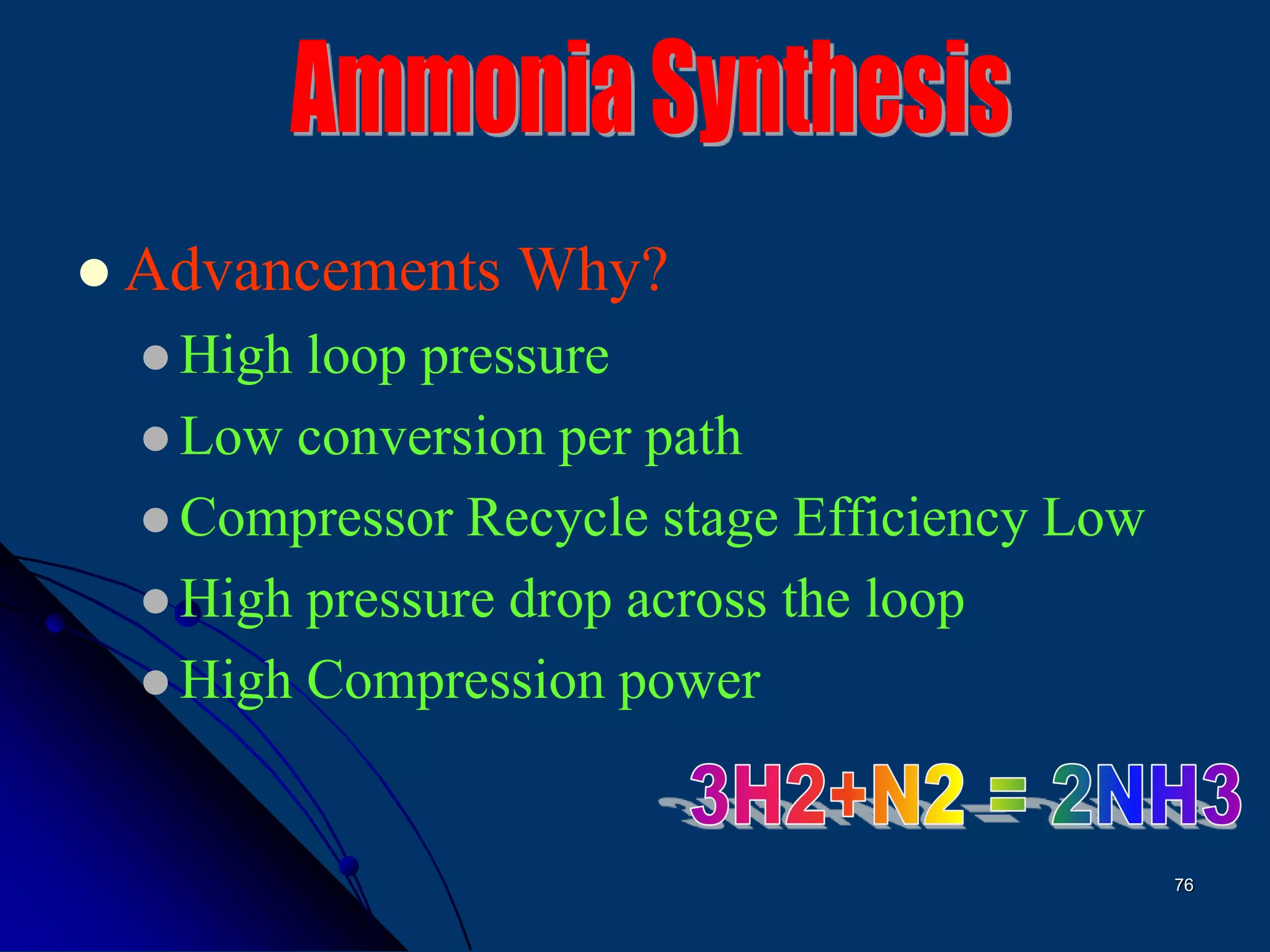76
 Advancements Why?
 High loop pressure
 Low conversion per path
 Compressor Recycle stage Efficiency Low
 High pressure drop across the loop
 High Compression power
 