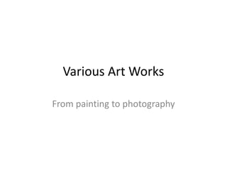 Various Art Works From painting to photography 