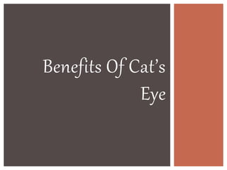 Benefits Of Cat’s
Eye
 