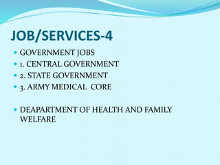 JOB/SERVICES-4
 GOVERNMENT JOBS
 1. CENTRAL GOVERNMENT
 2. STATE GOVERNMENT
 3. ARMY MEDICAL CORE
 DEAPARTMENT OF HEALTH AND FAMILY
WELFARE
 
