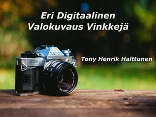 PRESENTATION NAME
Company Name
Eri Digitaalinen
Valokuvaus Vinkkejä
Tony Henrik Halttunen
 