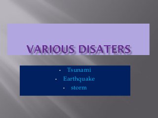• Tsunami
• Earthquake
• storm
 