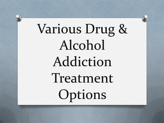 Various Drug &
Alcohol
Addiction
Treatment
Options
 