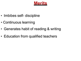 Merits
• Imbibes self- discipline
• Continuous learning
• Generates habit of reading & writing
• Education from qualified teachers
 